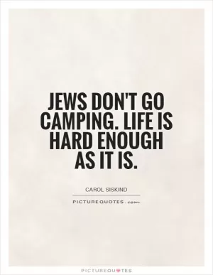 Jews don't go camping. Life is hard enough as it is Picture Quote #1