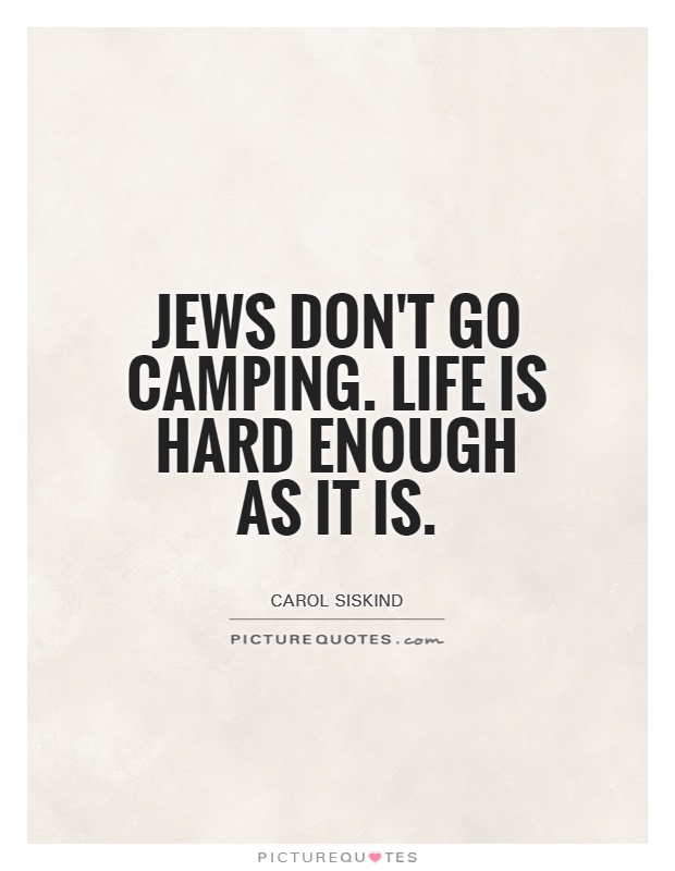 Jews don't go camping. Life is hard enough as it is Picture Quote #1
