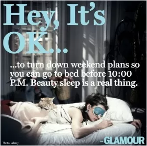 Hey, it's OK to turn down weekend plans so you can go to bed before 10:00 P.M. Beauty sleep is a real thing Picture Quote #1