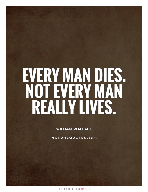 Every man dies. Not every man really lives Picture Quote #1