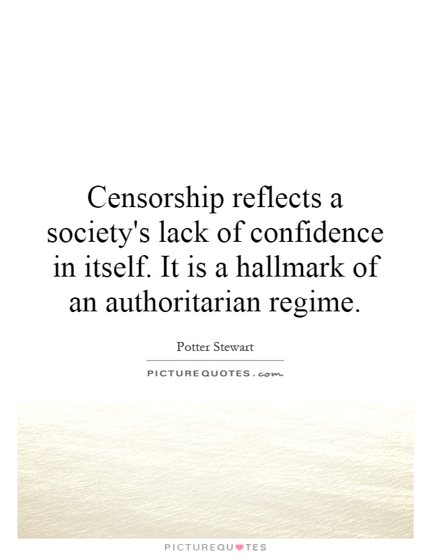 Censorship reflects a society's lack of confidence in itself. It is a hallmark of an authoritarian regime Picture Quote #1