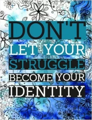 Don't let struggle become your identity Picture Quote #1