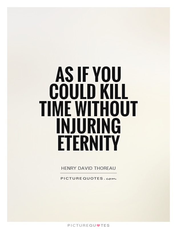 As if you could kill time without injuring eternity Picture Quote #1