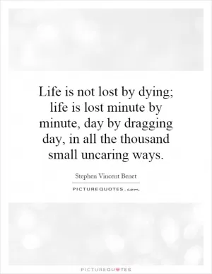 Life is not lost by dying; life is lost minute by minute, day by dragging day, in all the thousand small uncaring ways Picture Quote #1