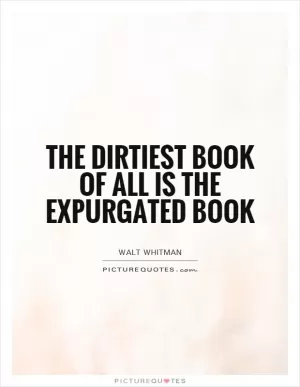 The dirtiest book of all is the expurgated book Picture Quote #1