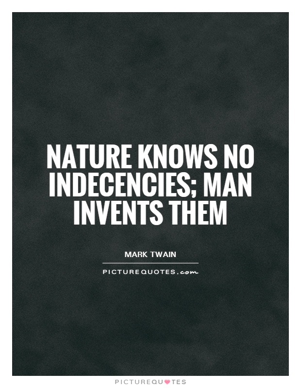 Nature knows no indecencies; man invents them Picture Quote #1