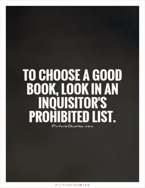 To choose a good book, look in an inquisitor's prohibited list Picture Quote #1