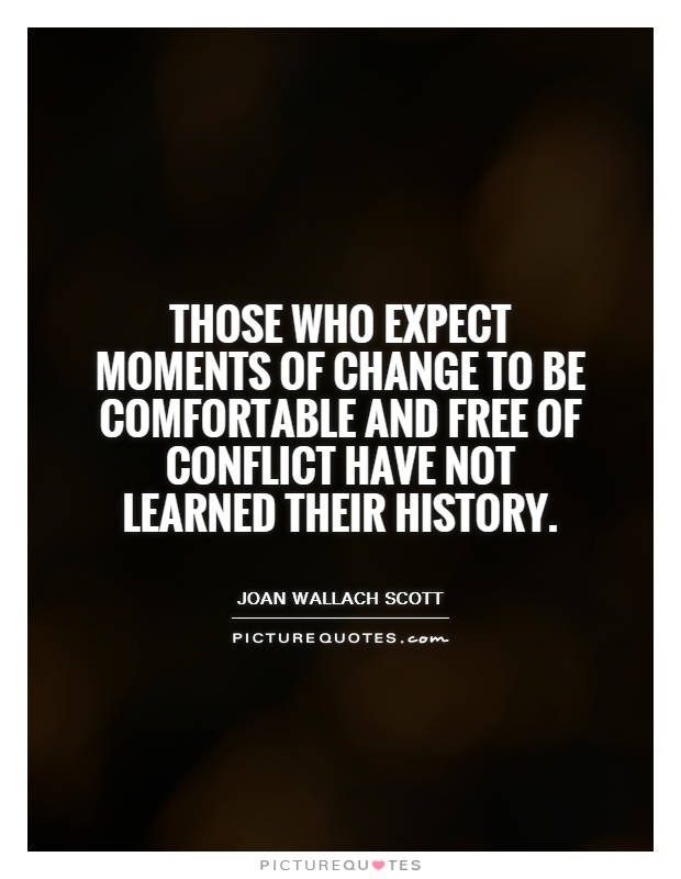 Those who expect moments of change to be comfortable and free of conflict have not learned their history Picture Quote #1