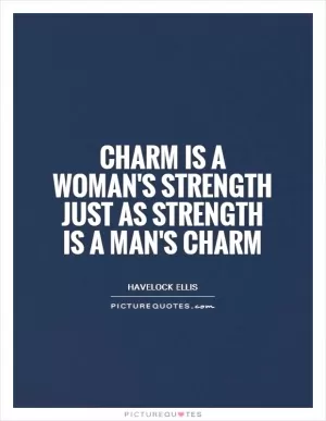 Charm is a woman's strength just as strength is a man's charm Picture Quote #1