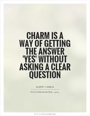 Charm is a way of getting the answer 'Yes' without asking a clear question Picture Quote #1