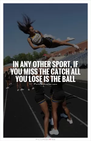 In any other sport, if you miss the catch all you lose is the ball Picture Quote #1