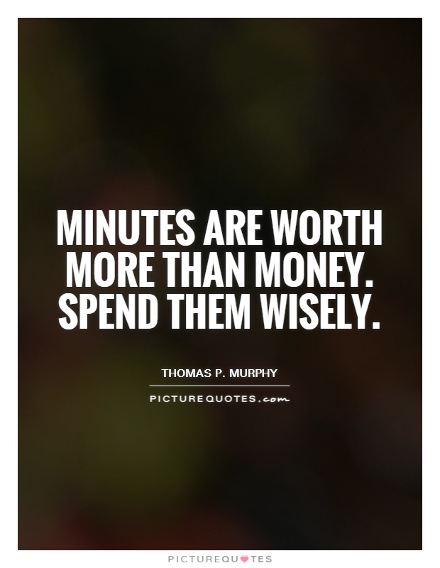 Minutes are worth more than money. Spend them wisely Picture Quote #1
