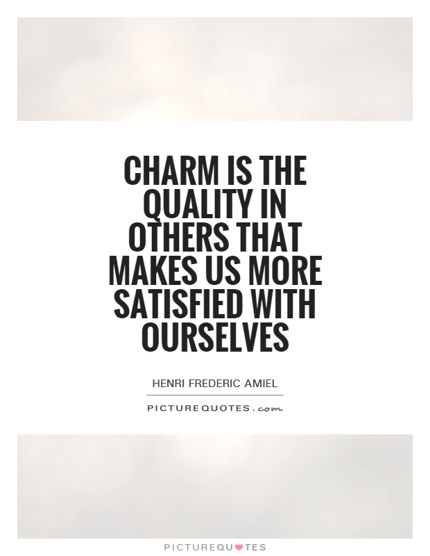 Charm is the quality in others that makes us more satisfied with ourselves Picture Quote #1