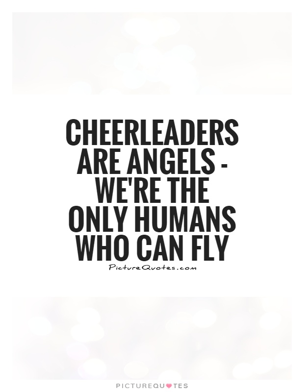 Cheerleaders are angels - we're the only humans who can fly Picture Quote #1