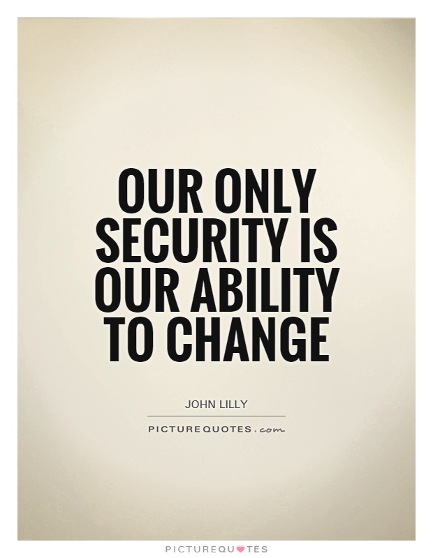 Our only security is our ability to change Picture Quote #1