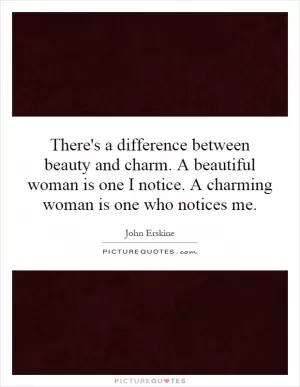 There's a difference between beauty and charm. A beautiful woman is one I notice. A charming woman is one who notices me Picture Quote #1