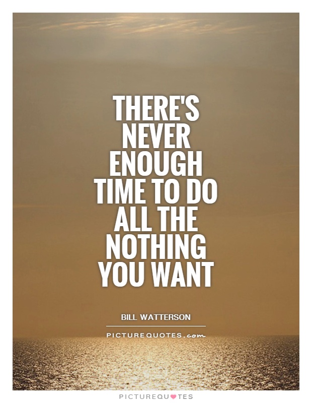 There's never enough time to do all the nothing you want Picture Quote #1