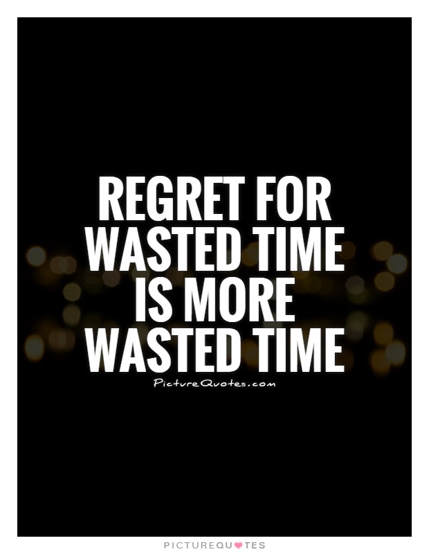 Regret for wasted time is more wasted time Picture Quote #1
