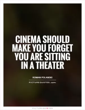 Cinema should make you forget you are sitting in a theater Picture Quote #1
