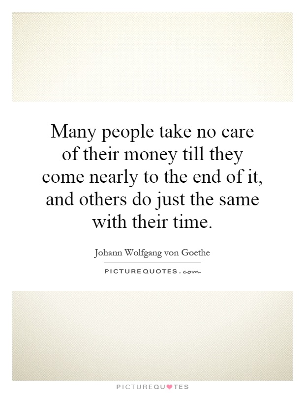 Many people take no care of their money till they come nearly to the end of it, and others do just the same with their time Picture Quote #1