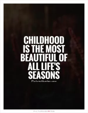 Childhood is the most beautiful of all life's seasons Picture Quote #1