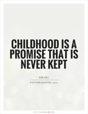 Childhood is a promise that is never kept Picture Quote #1