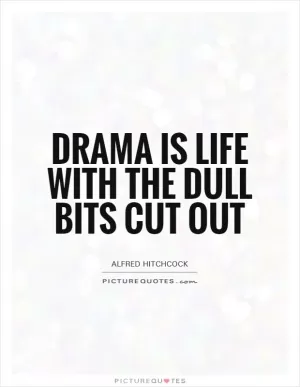 Drama is life with the dull bits cut out Picture Quote #1