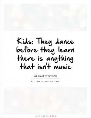 Kids: They dance before they learn there is anything that isn't music Picture Quote #1