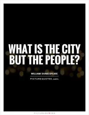 What is the city but the people? Picture Quote #1