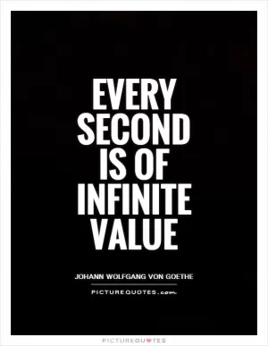 Every second is of infinite value Picture Quote #1