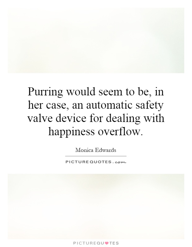 Purring would seem to be, in her case, an automatic safety valve device for dealing with happiness overflow Picture Quote #1