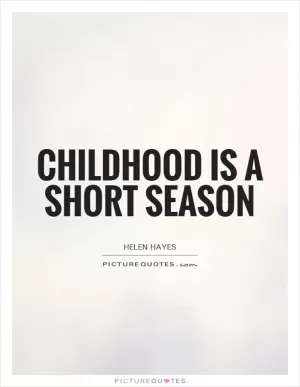 Childhood is a short season Picture Quote #1