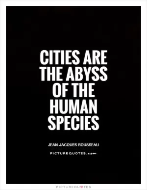 Cities are the abyss of the human species Picture Quote #1