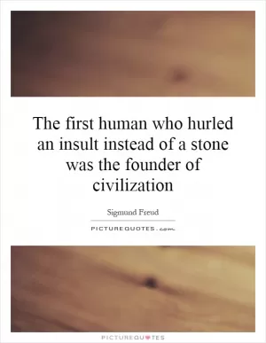 The first human who hurled an insult instead of a stone was the founder of civilization Picture Quote #1