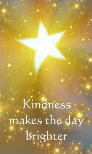 Kindness make the day brighter Picture Quote #1