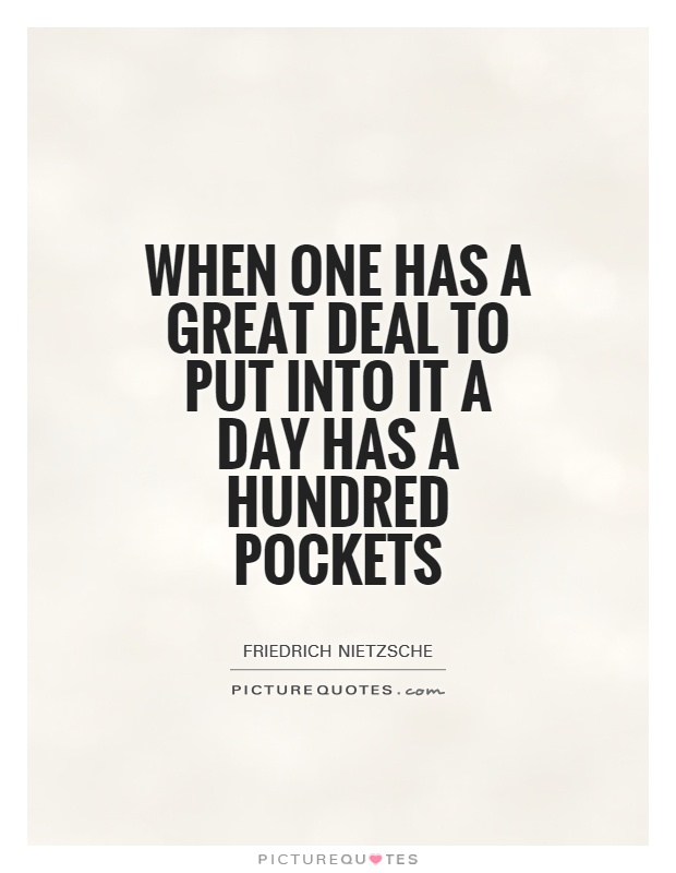 When one has a great deal to put into it a day has a hundred pockets Picture Quote #1