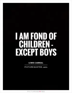 I am fond of children - except boys Picture Quote #1
