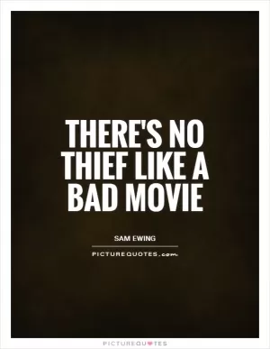 There's no thief like a bad movie Picture Quote #1