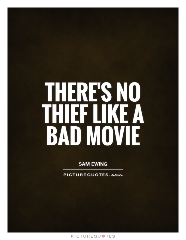 There's no thief like a bad movie Picture Quote #1