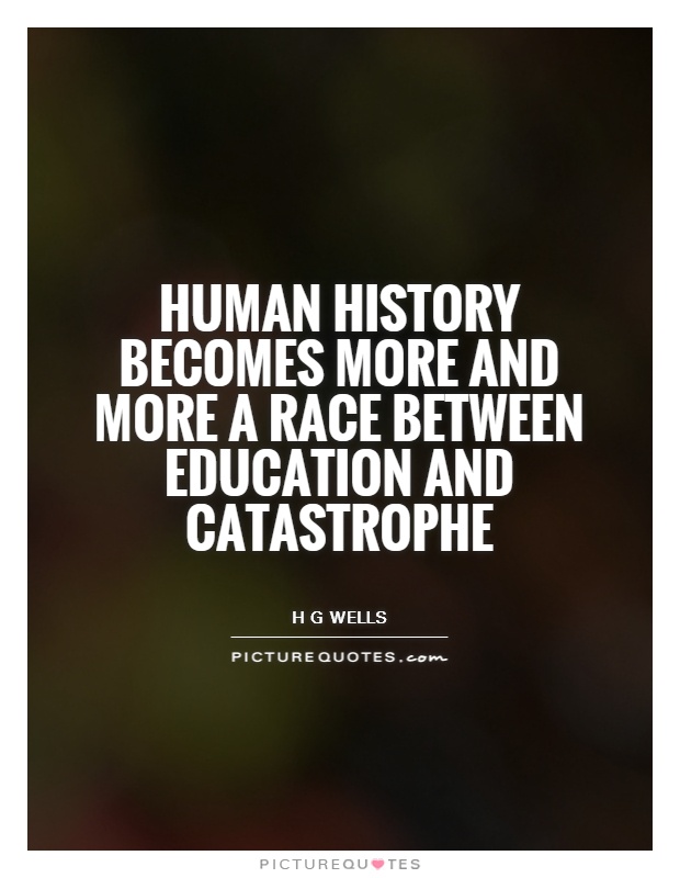 Human history becomes more and more a race between education and catastrophe Picture Quote #1