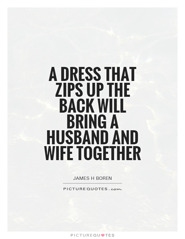 A dress that zips up the back will bring a husband and wife together Picture Quote #1