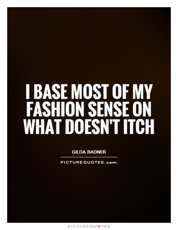 I base most of my fashion sense on what doesn't itch Picture Quote #1