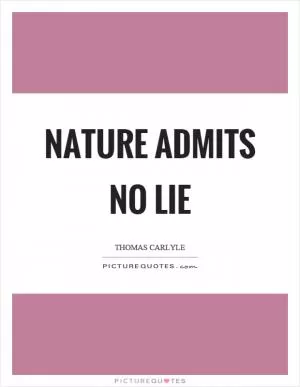 Nature admits no lie Picture Quote #1