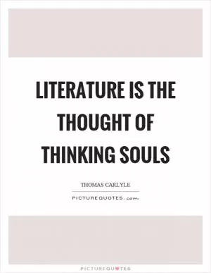 Literature is the thought of thinking souls Picture Quote #1