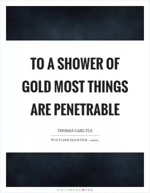 To a shower of gold most things are penetrable Picture Quote #1