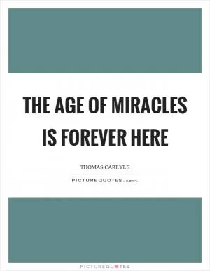 The age of miracles is forever here Picture Quote #1
