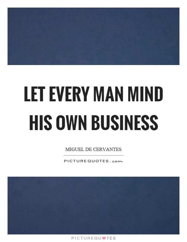 Let every man mind his own business Picture Quote #1