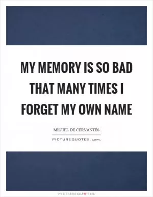 My memory is so bad that many times I forget my own name Picture Quote #1