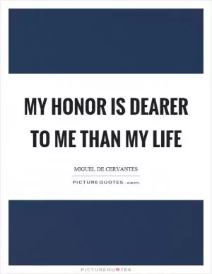 My honor is dearer to me than my life Picture Quote #1