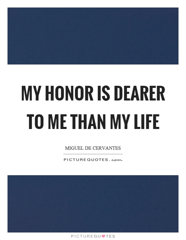 My honor is dearer to me than my life Picture Quote #1